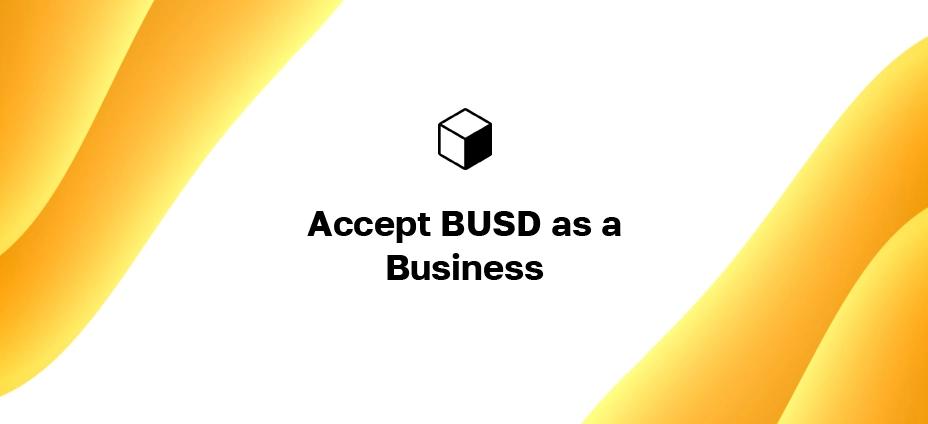 BUSD Payment Method: How to Accept BUSD as a Business